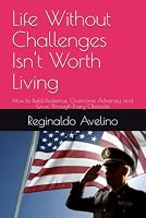 Life Without Challenges Isn't Worth Living: How to Build Resilience, Overcome Adversity, and Grow Through Every Obstacle B0HBR66942 Book Cover