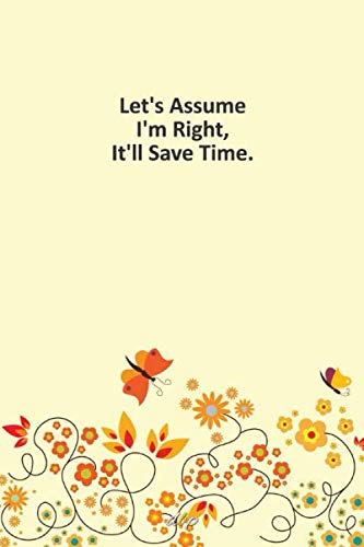  Let\'s Assume I\'m Right, It\'ll Save Time: Notebook, Lined journal 100 Pages 6 in x 9 in Cover