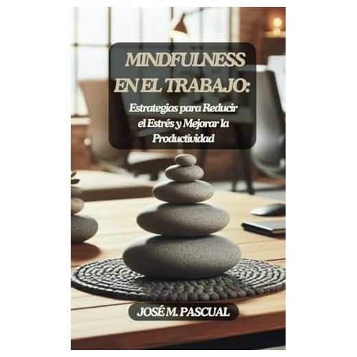 MINDFULNESS EN EL TRABAJO: Estrategias para Reducir el Estrés y Mejorar la Productividad: 2 (Crecimiento Personal y Bienestar)