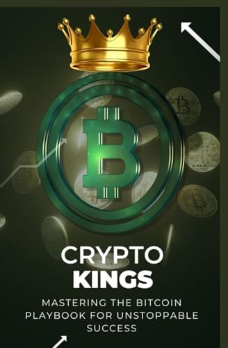 Crypto Kings: Mastering the Bitcoin Playbook for Unstoppable Success