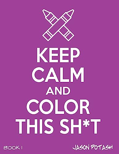 Keep Calm & Color This Sh-T ! - Vol. 1 (The Stress Relieving Adult Coloring Pages)