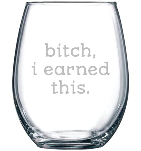 Bitch, I Earned This - Funny Wine Lover Retirement Birthday or Christmas Gifts for Office Coworkers Mom BFF - Sarcastic Graduation Gag Presents For Her Women Best Friend - Stemless Wine Glass 15 oz