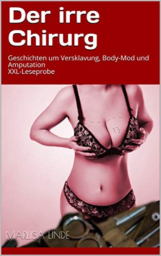 Der irre Chirurg: Geschichten um Versklavung, Body-Mod und Amputation, XXL-Leseprobe (German Edition
