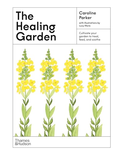 The Healing Garden: Cultivate Your Garden to Treat, Feed, and Soothe (The Illustrated Garden, 3)