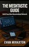 The Meshtastic Guide: Build Your Own Decentralized Network
