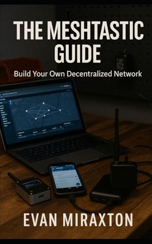 The Meshtastic Guide: Build Your Own Decentralized Network
