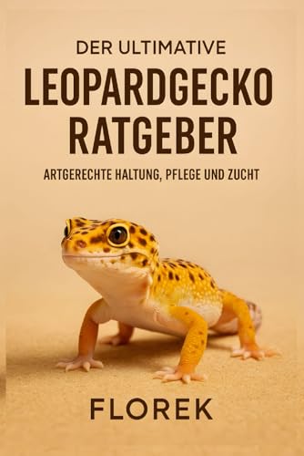 Der ultimative Leopardgecko Ratgeber: Artgerchte Haltung, Pflege und Zucht