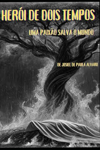 HEROIS DE DOIS TEMPOS: UMA PAIXÃO SALVA O MUNDO (Portuguese Edition)