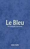 Le Bleu: De l’antiquité à nos jours (French Edition)