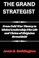 THE GRAND STRATEGIST: From Cold War Theory to Global Leadership;The Life and Vision of Zbigniew Brzezinski B0F62L46DX Book Cover