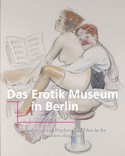 Das Erotik Museum in Berlin: Sammlungen von Begehren und Tabus in der deutschen Hauptstadt