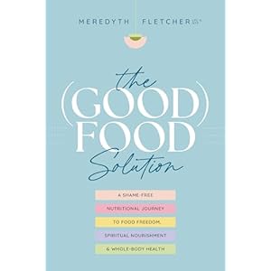 The (Good) Food Solution: A Shame-Free Nutritional Journey to Food Freedom, Spiritual Nourishment, and Whole-Body Health Paperback – August 20, 2024