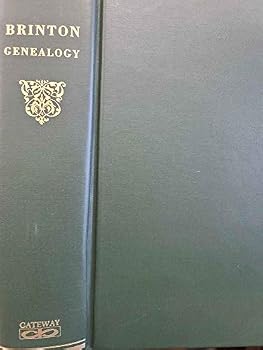 The Brinton Genealogy. A History of William Brinton who Came from England to Chester County, pennsylvania in 1684 and of his Decendants with Some Records of the English Britnonss