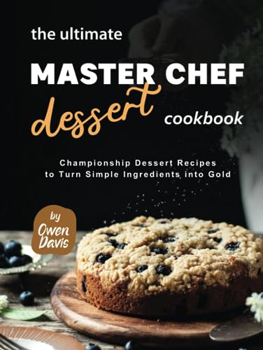 The Ultimate Master Chef Dessert Cookbook: Championship Dessert Recipes to