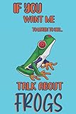  If you want me to listen to you talk about Frogs: Frog gift for men,women,and kids: cute & elegant blank Lined notebook/Journal to write in.