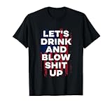 Let's drink and blow shit up drink fan USA Independence Day T-Shirt