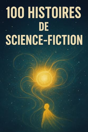 Les Cent Portes du Futur: 100 récits courts de science-fiction, visions, mondes et métamorphoses humaines