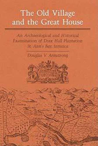 The Old Village and Great House: An Archaeological and Historical Examination of Drax Hall Plantation, St. Ann's...