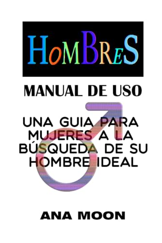 Hombres, manual de uso: Una guía para mujeres a la búsqueda de su hombre ideal (Spanish Edition)