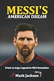 Messi's American Dream: From La Liga Legend To MLS Sensation