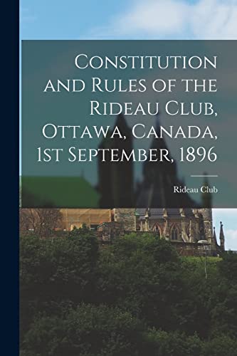 Constitution and Rules of the Rideau Club, Ottawa, Canada, 1st September, 1896 [microform]