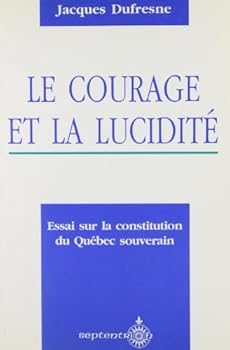Paperback Le courage et la lucidite´: Essai sur la constitution d'un Que´bec souverain (French Edition) [French] Book