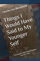 Things I Would Have Said to My Younger Self: A Collection of Quotes B0BRZ2XRMT Book Cover