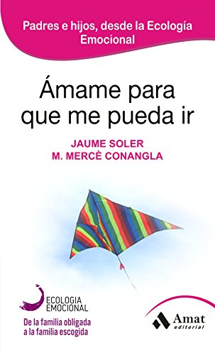 Ámame para que me pueda ir: De la familia obligada a la familia escogida. Padres e hijos, desde la ecología emocional (Spanish Edition)