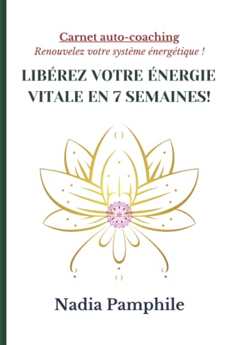LIBÉREZ VOTRE ÉNERGIE VITALE EN 7 SEMAINES!: Carnet auto-coaching...
