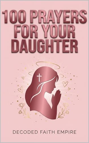 100 Powerful Prayers for Your Daughter: Daily Christian Prayers for