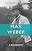Max Weber: A Biography