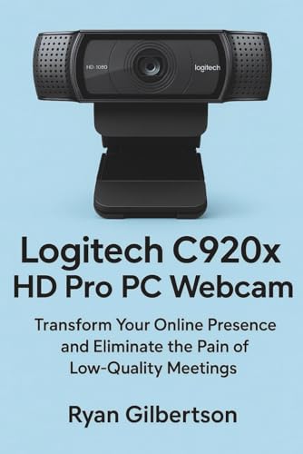 Logitech C920x HD Pro PC Webcam Product Guide: Transform Your Online Presence and Eliminate the Pain of Low-Quality Meetings