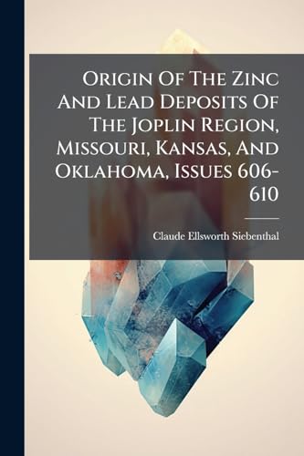 Origin Of The Zinc And Lead Deposits Of The Joplin Region, Missouri, Kansas, And Oklahoma, Issues 606-610