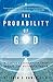 The Probability of God: A Simple Calculation That Proves the Ultimate Truth