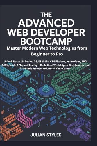 The Advanced Web Developer Bootcamp: Master Modern Web Technologies from Beginner to Pro: React 16, Redux, D3, ES2015+, CSS Flexbox, Animations, SVG, ... dashboards, and full-stack projects to launch