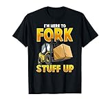 Funny Forklift Driver Here To Fork Stuff Up Forklift T-Shirt