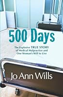 500 Days: The Explosive TRUE STORY of Medical Malpractice and One Woman's Will to Live 0999248332 Book Cover