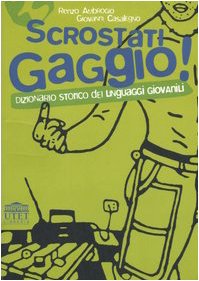 Scrostati gaggio! Dizionario storico dei linguaggi giovanili