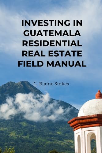 Investing in Guatemala Residential Real Estate Field Manual: A Sequential Execution System (Guatemala Property and Living Series)