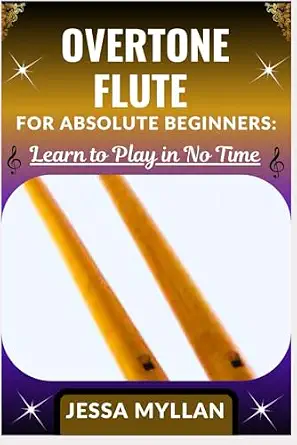OVERTONE FLUTE FOR ABSOLUTE BEGINNERS: LEARN TO PLAY IN NO TIME