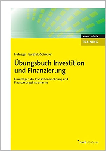 Übungsbuch Investition und Finanzierung: Grundlagen der Investitionsrechnung und Finanzierungsinstr Übungsbuch Investition und Finanzierung: Grundlagen der Investitionsrechnung und Finanzierungsinstr