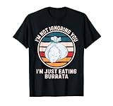 Retro Burrrata No te ignoro Solo estoy comiendo burrrata Camiseta