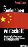 Die Konkubinenwirtschaft: Warum westliche Unternehmen in China scheitern und die Chinesen an die Weltspitze stürmen - Frank Sieren 