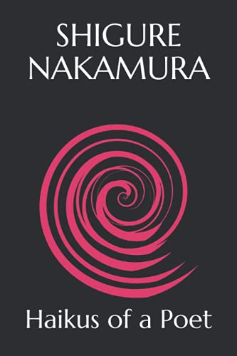 Haikus of a Poet (The Poetry of Shigure Nakamura)