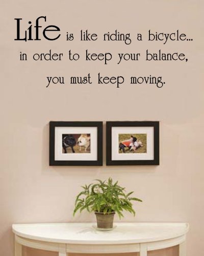 Life is Like Riding a Bicycle. in Order to Keep Your Balance, You Must Keep Moving Vinyl Wall Decals Quotes Sayings Words Art Decor Lettering Vinyl Wall Art Inspirational Uplifting