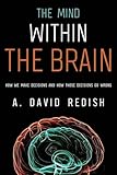 The Mind within the Brain: How We Make Decisions and How those Decisions Go Wrong