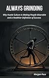  Always Grinding: Why Hustle Culture Is Making People Miserable — and a Healthier Definition of Success (English Edition)