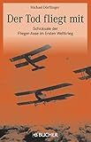  Der Tod fliegt mit: Fliegerasse 1. Weltkrieg: Der Tod fliegt mit, Schicksale der Flieger-Asse im Ersten Weltkrieg. Neben Richthofen, Immelmann, Udet und ... Garros, Rickenbacker, Navarre und Hawker.