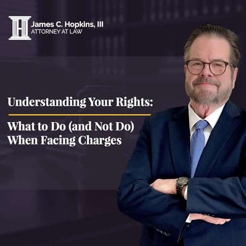 Understanding Your Rights: What to Do (and Not Do) When Facing Charges