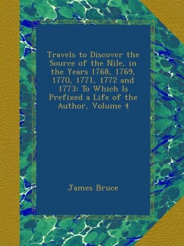Travels to Discover the Source of the Nile, in the Years 1768, 1769, 1770, 1771, 1772 and 1773: To Which Is Prefixed a Life of the Author, Volume 4